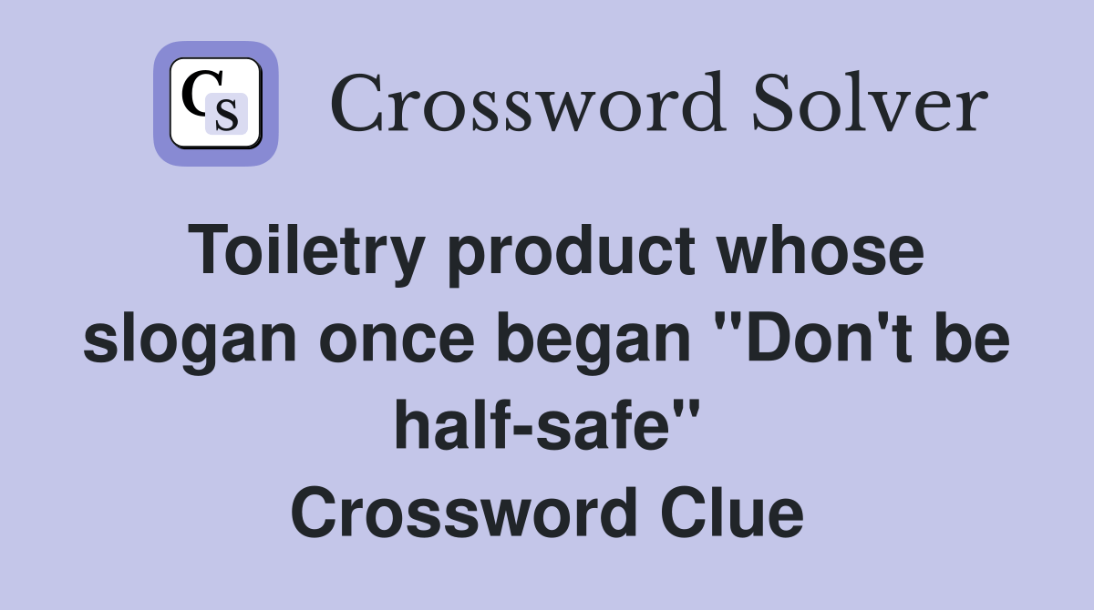 Toiletry product whose slogan once began "Don't be halfsafe" Crossword Clue Answers